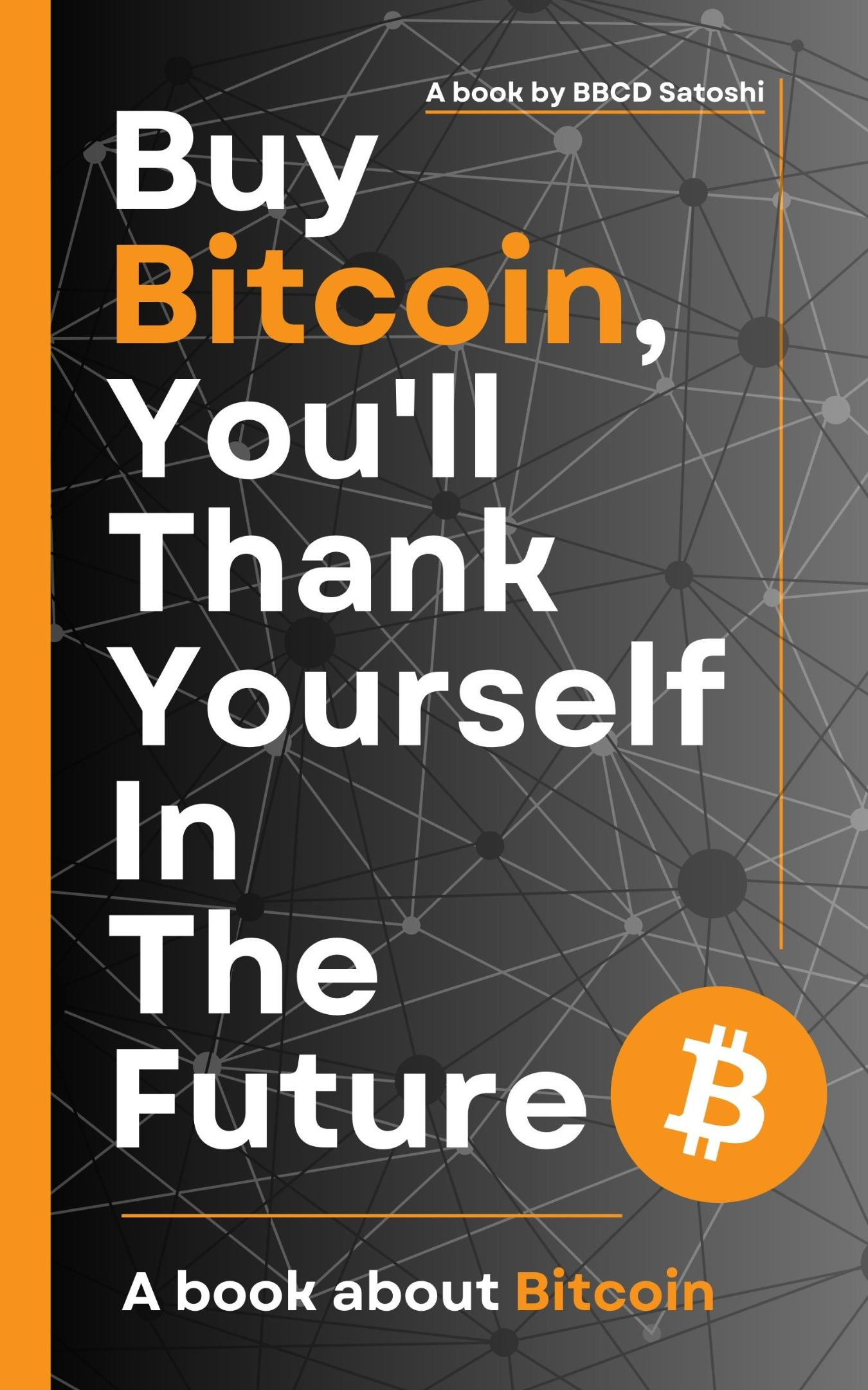 "Buy Bitcoin, You'll Thank Yourself In The Future". A book about Bitcoin by BBCD Satoshi